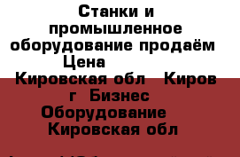 Станки и промышленное оборудование продаём › Цена ­ 20 000 - Кировская обл., Киров г. Бизнес » Оборудование   . Кировская обл.